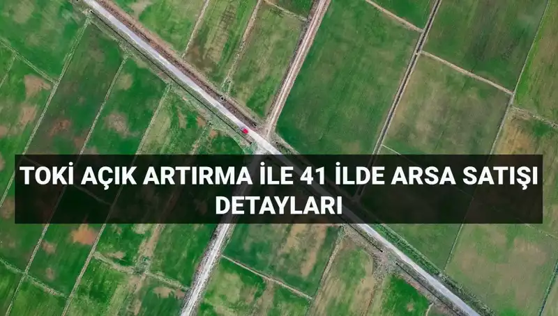 TOKİ’nin Açık Artırmayla Satışa Sunduğu 306 Arsa Fırsatları