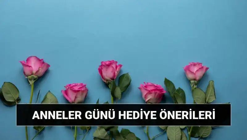 Anneler Günü İçin Unutulmaz Hediye Önerileri: 11 Mayıs’a Hazırlanın