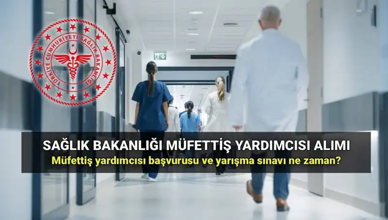 2025 Sağlık Bakanlığı Müfettiş Yardımcısı Alımı İçin Merakla Beklenen Tarihler ve Şartlar