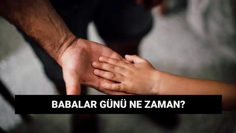 Babalar Günü 2025'te Ne Zaman? Tarihçesi ve Kutlama Gelenekleri