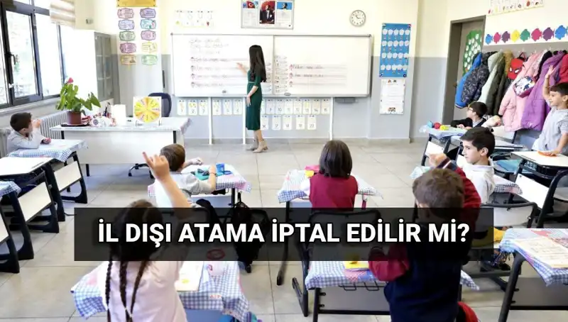 Öğretmenlerin İl Dışı Atama Sonuçları Açıklandı: İptal Edilebilir mi?
