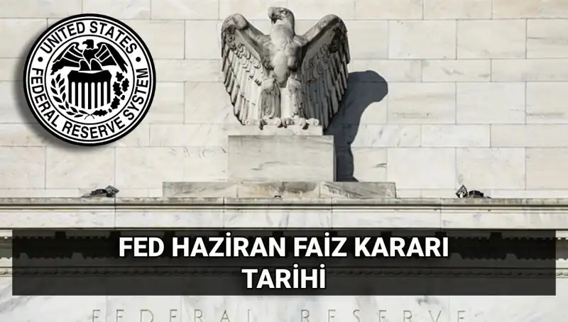 Haziran’da FED Faiz Kararı: Piyasalarda Gözler Merkez Bankası'na Çevrildi